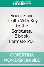 Science and Health With Key to the Scriptures. E-book. Formato PDF ebook di Mary Baker Eddy