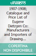 1907-1908; Catalogue and Price List of Eugene Dietzgen Co: Manufacturers and Importers of Drawing Materials and Surveying Instruments. E-book. Formato PDF ebook