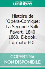 Histoire de l'Opéra-Comique: La Seconde Salle Favart, 1840 1860. E-book. Formato PDF ebook di Charles Malherbe