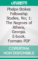 Phelps-Stokes Fellowship Studies, No; 1: The Negroes of Athens, Georgia. E-book. Formato PDF