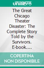 The Great Chicago Theater Disaster: The Complete Story Told by the Survivors. E-book. Formato PDF ebook di Marshall Everett