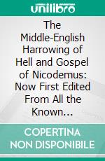 The Middle-English Harrowing of Hell and Gospel of Nicodemus: Now First Edited From All the Known Manuscripts, With Introduction and Glossary. E-book. Formato PDF ebook di William Henry Hulme