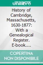 History of Cambridge, Massachusetts, 1630-1877: With a Genealogical Register. E-book. Formato PDF