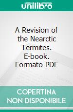 A Revision of the Nearctic Termites. E-book. Formato PDF ebook di Nathan Banks