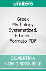 Greek Mythology Systematized. E-book. Formato PDF ebook