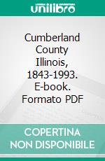 Cumberland County Illinois, 1843-1993. E-book. Formato PDF ebook