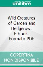 Wild Creatures of Garden and Hedgerow. E-book. Formato PDF ebook