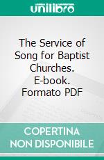 The Service of Song for Baptist Churches. E-book. Formato PDF ebook di Samuel Lunt Caldwell