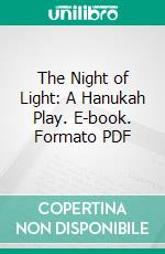 The Night of Light: A Hanukah Play. E-book. Formato PDF ebook