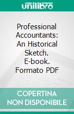 Professional Accountants: An Historical Sketch. E-book. Formato PDF ebook di Beresford Worthington