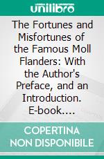 The Fortunes and Misfortunes of the Famous Moll Flanders: With the Author's Preface, and an Introduction. E-book. Formato PDF ebook