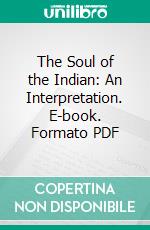 The Soul of the Indian: An Interpretation. E-book. Formato PDF ebook