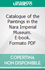 Catalogue of the Paintings in the Nara Imperial Museum. E-book. Formato PDF ebook