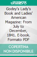 Godey's Lady's Book and Ladies' American Magazine: From July to December, 1841. E-book. Formato PDF