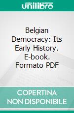 Belgian Democracy: Its Early History. E-book. Formato PDF ebook