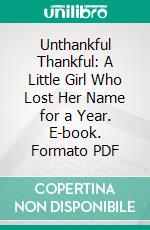 Unthankful Thankful: A Little Girl Who Lost Her Name for a Year. E-book. Formato PDF ebook di Helen L. Newman