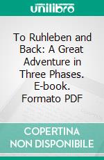 To Ruhleben and Back: A Great Adventure in Three Phases. E-book. Formato PDF ebook
