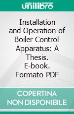 Installation and Operation of Boiler Control Apparatus: A Thesis. E-book. Formato PDF ebook di Edward J. Durhan