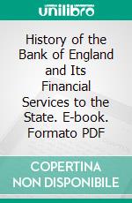 History of the Bank of England and Its Financial Services to the State. E-book. Formato PDF ebook di Eugen von Philippovich