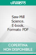 Saw-Mill Science. E-book. Formato PDF ebook di Stub Pen