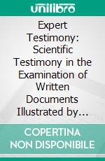 Expert Testimony: Scientific Testimony in the Examination of Written Documents Illustrated by the Whittaker Case, &C. E-book. Formato PDF ebook