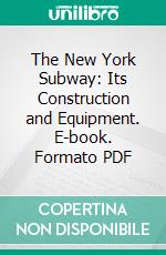 The New York Subway: Its Construction and Equipment. E-book. Formato PDF ebook