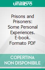 Prisons and Prisoners: Some Personal Experiences. E-book. Formato PDF ebook