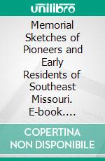 Memorial Sketches of Pioneers and Early Residents of Southeast Missouri. E-book. Formato PDF ebook di Louis Houck