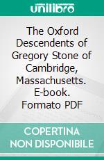 The Oxford Descendents of Gregory Stone of Cambridge, Massachusetts. E-book. Formato PDF ebook