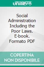 Social Administration Including the Poor Laws. E-book. Formato PDF ebook