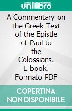 A Commentary on the Greek Text of the Epistle of Paul to the Colossians. E-book. Formato PDF ebook