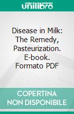 Disease in Milk: The Remedy, Pasteurization. E-book. Formato PDF ebook di Nathan Straus