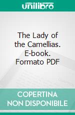 The Lady of the Camellias. E-book. Formato PDF ebook di Alexandre Dumas