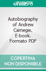 Autobiography of Andrew Carnegie. E-book. Formato PDF ebook