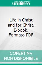 Life in Christ and for Christ. E-book. Formato PDF ebook