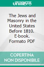 The Jews and Masonry in the United States Before 1810. E-book. Formato PDF ebook di Samuel Oppenheim