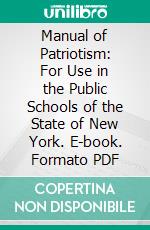 Manual of Patriotism: For Use in the Public Schools of the State of New York. E-book. Formato PDF ebook di Charles Rufus Skinner