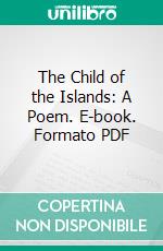 The Child of the Islands: A Poem. E-book. Formato PDF ebook