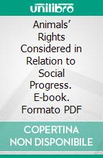 Animals’ Rights Considered in Relation to Social Progress. E-book. Formato PDF ebook di Henry Stephens Salt