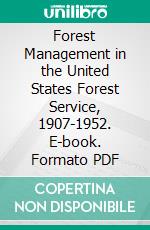 Forest Management in the United States Forest Service, 1907-1952. E-book. Formato PDF ebook di Christopher M. Granger