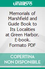 Memorials of Marshfield and Guide Book to Its Localities at Green Harbor. E-book. Formato PDF ebook