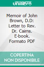 Memoir of John Brown, D.D: Letter to Rev. Dr. Cairns. E-book. Formato PDF ebook di John Brown