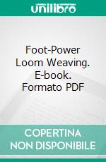 Foot-Power Loom Weaving. E-book. Formato PDF ebook