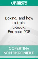 Boxing, and how to train. E-book. Formato PDF ebook