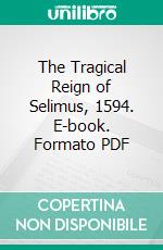 The Tragical Reign of Selimus, 1594. E-book. Formato PDF ebook di Robert Greene