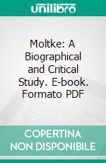 Moltke: A Biographical and Critical Study. E-book. Formato PDF ebook di William O’connor Morris