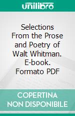 Selections From the Prose and Poetry of Walt Whitman. E-book. Formato PDF ebook