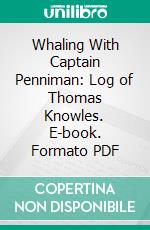 Whaling With Captain Penniman: Log of Thomas Knowles. E-book. Formato PDF ebook di Thomas Knowles