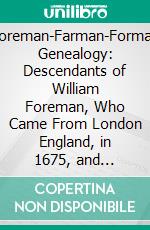 Foreman-Farman-Forman Genealogy: Descendants of William Foreman, Who Came From London England, in 1675, and Settled Near Annapolis, Maryland. E-book. Formato PDF ebook di Elbert Eli Farman