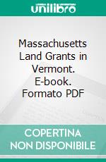 Massachusetts Land Grants in Vermont. E-book. Formato PDF ebook